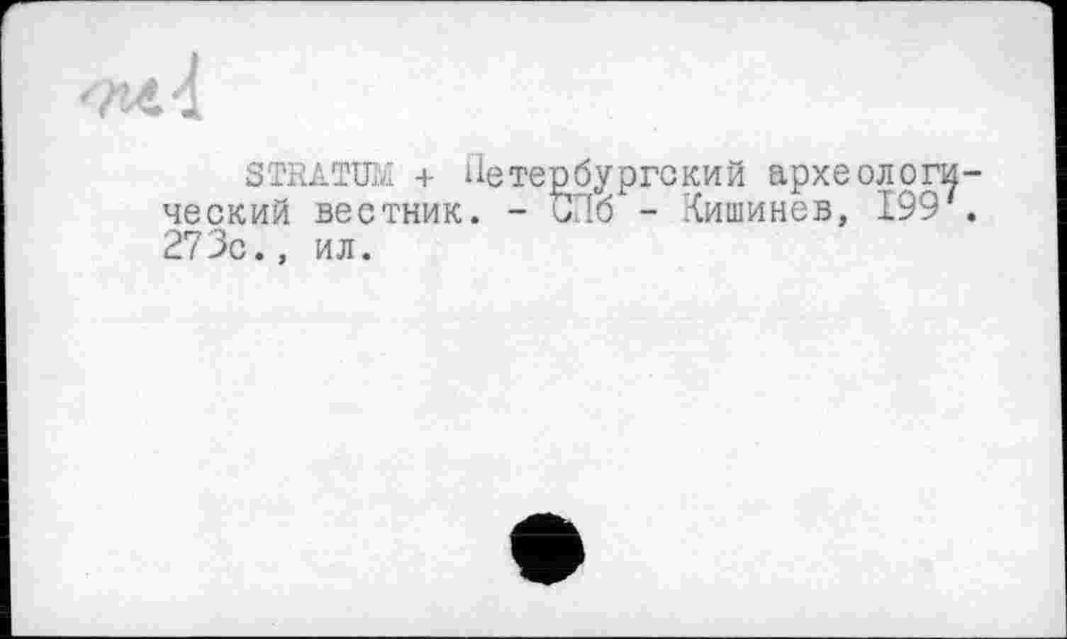 ﻿STRATUM + Петербургский археологи ческий вестник. - J [б - Кишинев, 199' 273с., ил.